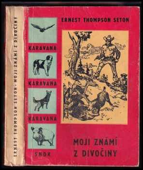 Moji známí z divočiny - Ernest Thompson Seton (1961, Státní nakladatelství dětské knihy) - ID: 808158
