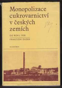 František Dudek: Monopolizace cukrovarnictví v českých zemích do roku 1938