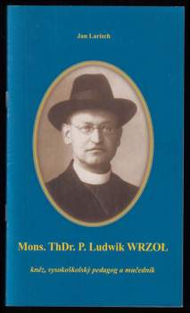 Mons. ThDr. P. Ludwik Wrzoł, kněz, vysokoškolský pedagog a mučedník