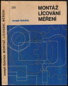 Joseph Schröck: Montáž, lícování a měření - Určeno též studentům prům. a učňovských škol