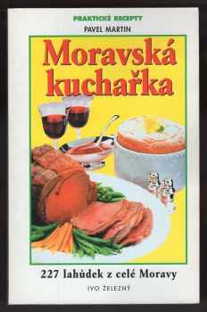 Pavel Martin: Moravská kuchařka : 227 receptů mnoha chutí a vůní