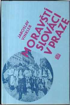 Jaroslav Vinkler: Moravští Slováci v Praze - příspěvek k dějinám Slováckého krúžku v Praze (1861) 1896-1945