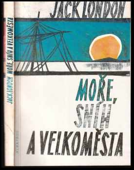 Moře, sníh a velkoměsta : pro čtenáře od 12 let - Jack London (1985, Albatros) - ID: 549086