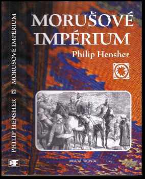 Morušové impérium, neboli, Dvě ctné cesty emíra Dósta Muhammada Chána - Philip Hensher (2004, Mladá fronta) - ID: 219834