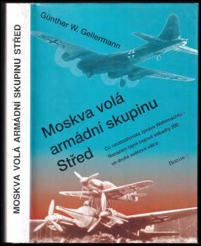 Moskva volá armádní skupinu Střed : co neobsahovala zpráva Wehrmachtu - nasazení tajné bojové eskadry 200 ve druhé světové válce - Günther W Gellermann (1995, Bonus A) - ID: 835446