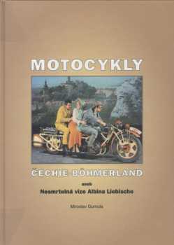 Motocykly Čechie-Böhmerland, aneb, Nesmrtelná vize Albina Liebische