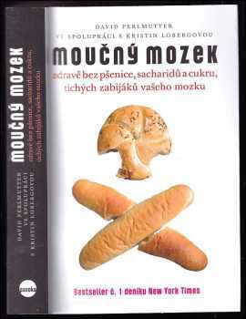 Moučný mozek : zdravě bez pšenice, sacharidů a cukru, tichých zabijáků vašeho mozku - David Perlmutter (2014, Paseka) - ID: 794601