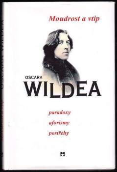 Moudrost a vtip Oscara Wildea : paradoxy, aforismy, postřehy