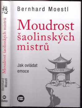 Bernhard Moestl: Moudrost šaolinských mistrů : jak ovládat emoce