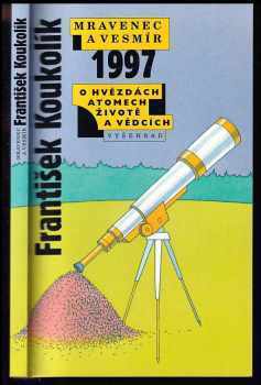 Frantisek Koukolík: Mravenec a vesmír 1997 - o hvězdách, atomech, životě a vědcích