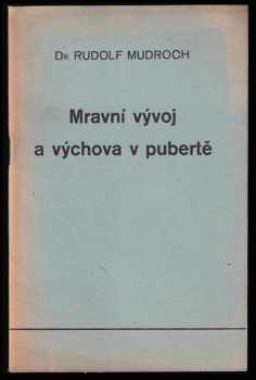 Rudolf Mudroch: Mravní vývoj a výchova v pubertě : předneseno ve schůzi Rodičovského sdružení reálného gymnasia v Praze XIX dne 4. listopadu 1939.