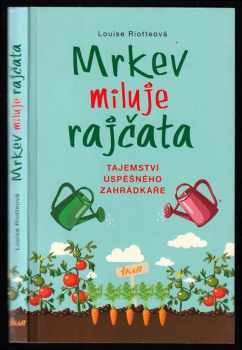 Mrkev miluje rajčata : tajemství úspěšného zahrádkáře - Louise Riotte (2015, Ikar) - ID: 659837