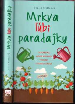 Mrkva ľúbi paradajky : tajomstvá kombinovanej výsadby a dobrej úrody