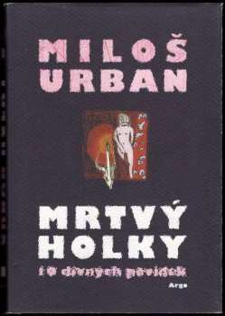 Mrtvý holky : [10 divných povídek] - Miloš Urban (2007, Argo) - ID: 1202825