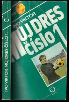 Můj dres číslo 1 : dvacet let ve fotbalové brance - Ivo Viktor (1982, Olympia) - ID: 66515