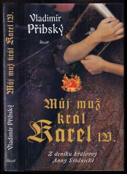Můj muž král Karel IV : z deníku královny Anny Svídnické