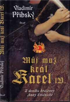 Můj muž král Karel IV : z deníku královny Anny Svídnické - Vladimír Přibský (2006, Ikar) - ID: 996110