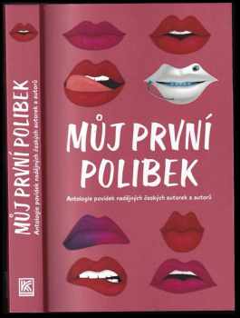 Můj první polibek : Antologie povídek nadějných českých autorek a autorů