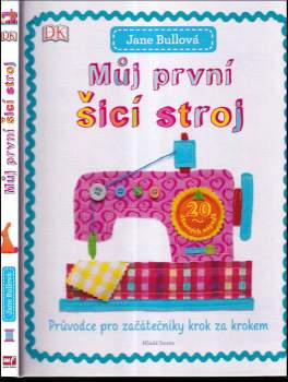 Můj první šicí stroj : průvodce pro začátečníky krok za krokem