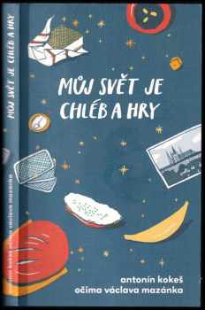 Antonín Kokeš: Můj svět je chléb a hry