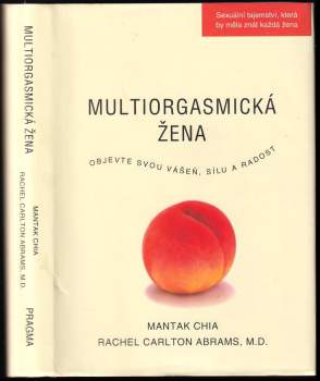 Multiorgasmická žena : objevte svou vášeň, životní sílu a radost ze sexu - Mantak Chia, Rachel Carlton Abrams (2013, Pragma) - ID: 780417