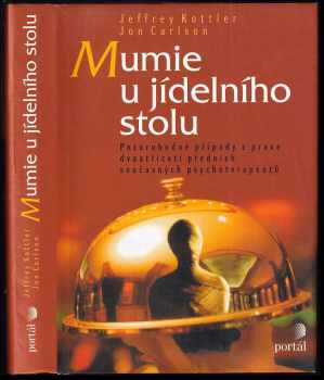 Jeffrey A Kottler: Mumie u jídelního stolu : pozoruhodné případy z praxe dvaatřiceti předních současných psychoterapeutů