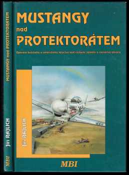 Jiří Rajlich: Mustangy nad protektorátem : operace britského a amerického letectva nad českými zeměmi a německá obrana