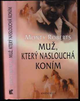 Muž, který naslouchá koním - Monty Roberts (1999, Knižní klub) - ID: 740414