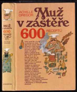 Muž v zástěře, aneb, Literární kuchtění, čili, Faire sa cuisine littéraire : 600 receptů - Achille Gregor (1983, Avicenum) - ID: 823457