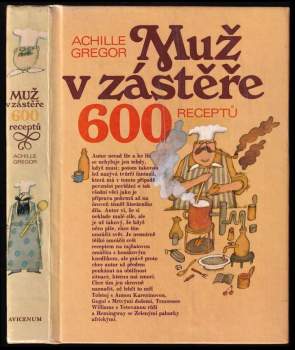 Muž v zástěře, aneb, Literární kuchtění, čili, Faire sa cuisine littéraire : 600 receptů - Achille Gregor (1983, Avicenum) - ID: 822986