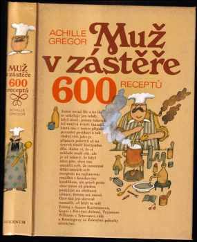 Muž v zástěře, aneb, Literární kuchtění, čili, Faire sa cuisine littéraire : 600 receptů - Achille Gregor (1991, Avicenum) - ID: 489830