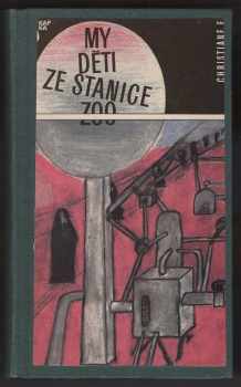 Christiane F: My děti ze stanice ZOO : příběh narkomanky : podle protokolů zachycených na magnetofonových páscích zpracovali Kai Hermann a Horst Rieck