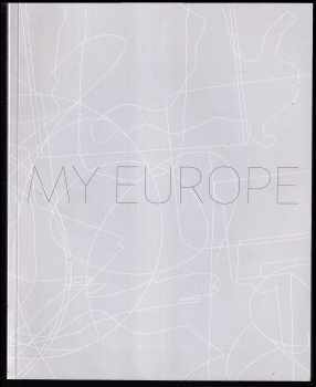 My Europe - Moje Evropa - contemporary czech art and design - Katalog vydán u příležitosti výstavy Moje Evropa. 22. 6. - 22. 8. Brusel
