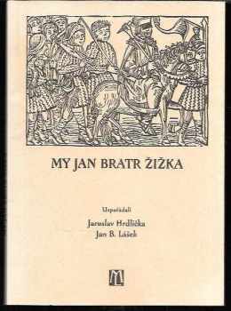 Jan Žižka z Trocnova: My Jan bratr Žižka :-sborník z kolokvia