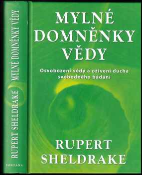 Rupert A Sheldrake: Mylné domněnky vědy : osvobození vědy a oživení ducha svobodného bádání