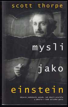 Scott Thorpe: Mysli jako Einstein : najděte jednoduchý způsob jak obejít pravidla a odhalte v sobě skrytého génia