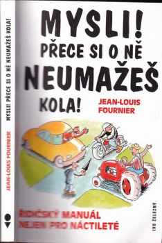Jean-Louis Fournier: Mysli! Přece si o ně neumažeš kola! : řidičský manuál nejen pro náctileté