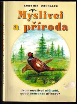 Lubomír Dohnálek: Myslivci a příroda : jsou myslivci ničitelé nebo ochránci přírody?