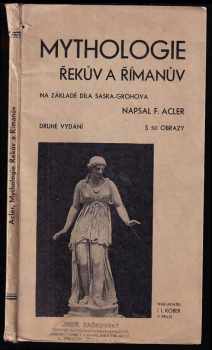 Mythologie Řekův a Římanův : na základě díla Saska-Grohova s 50 obrazy - František Acler (1934, I.L. Kober) - ID: 288300