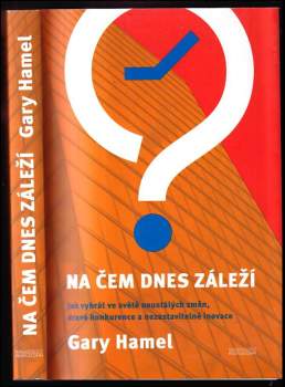 Na čem dnes záleží : jak vyhrát ve světě neustálých změn, dravé konkurence a nezastavitelné inovace