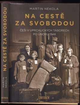 Na cestě za svobodou : Češi v uprchlických táborech po únoru 1948 - Martin Nekola (2020, Euromedia Group) - ID: 602577