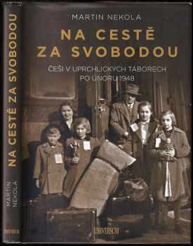 Na cestě za svobodou : Češi v uprchlických táborech po únoru 1948 - Martin Nekola (2020, Euromedia Group) - ID: 649887