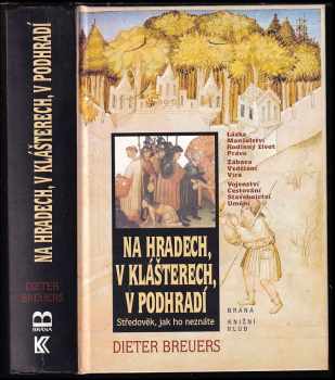 Na hradech, v klášterech, v podhradí : středověk, jak ho neznáte - Dieter Breuers (1999, Brána) - ID: 784135