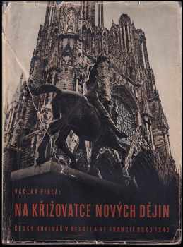 Na křižovatce nových dějin : Český novinář v Belgii a ve Francii roku 1940 : český novinář v Belgii a ve Francii roku 1940 - Václav Fiala (1941, Orbis) - ID: 364912