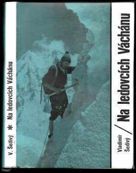 Vladimír Šedivý: Na ledovcích Váchánu : 1. čs. horolezecká expedice do Hindúkuše 1965