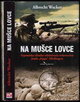 Na mušce lovce : vzpomínky elitního odstřelovače wehrmachtu Josefa "Seppa" Allerbergera - Albrecht Wacker (2013, Mladá fronta) - ID: 814698