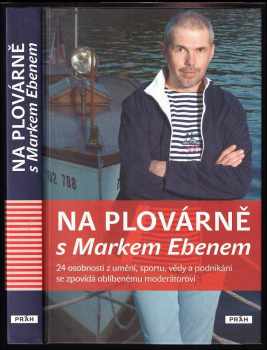 Na plovárně s Markem Ebenem : [24 osobností z umění, sportu, vědy a podnikání se zpovídá oblíbenému moderátorovi] - Marek Eben (2012, Práh) - ID: 530507