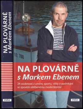 Na plovárně s Markem Ebenem : [24 osobností z umění, sportu, vědy a podnikání se zpovídá oblíbenému moderátorovi] - Marek Eben (2012, Práh) - ID: 560674
