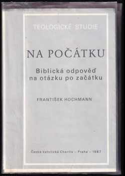 Na počátku : biblická odpověď na otázku po začátku - František Hochmann (1987, Česká katolická charita) - ID: 628636