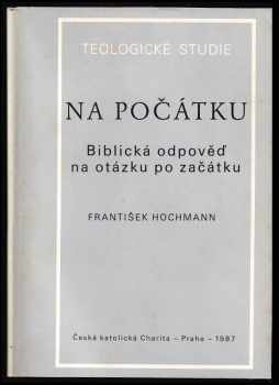Na počátku : biblická odpověď na otázku po začátku - František Hochmann (1987, Česká katolická charita) - ID: 720489